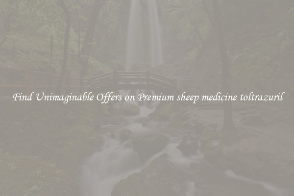 Find Unimaginable Offers on Premium sheep medicine toltrazuril