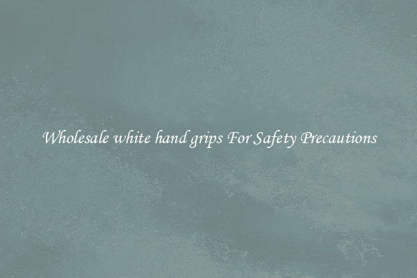 Wholesale white hand grips For Safety Precautions