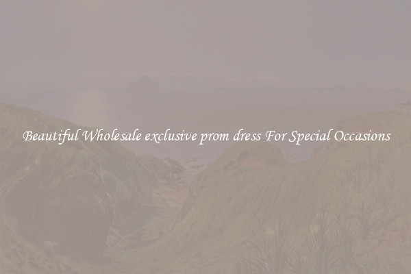 Beautiful Wholesale exclusive prom dress For Special Occasions