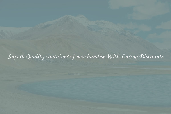 Superb Quality container of merchandise With Luring Discounts