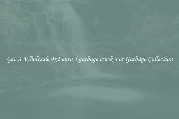 Get A Wholesale 4x2 euro 5 garbage truck For Garbage Collection