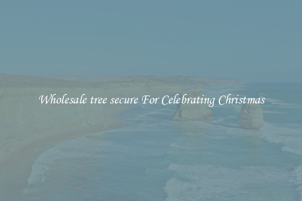 Wholesale tree secure For Celebrating Christmas
