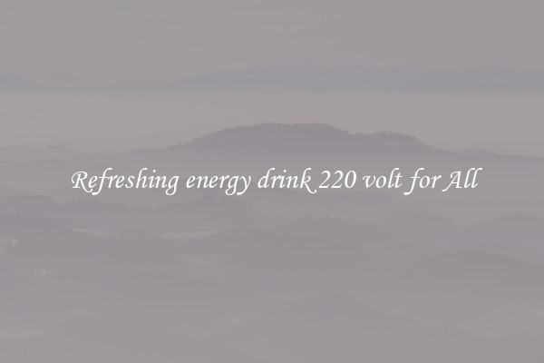 Refreshing energy drink 220 volt for All