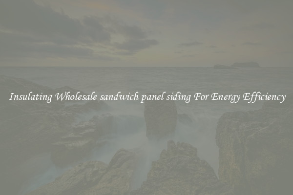 Insulating Wholesale sandwich panel siding For Energy Efficiency
