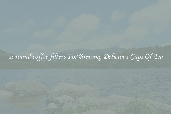 ss round coffee filters For Brewing Delicious Cups Of Tea