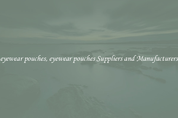 eyewear pouches, eyewear pouches Suppliers and Manufacturers