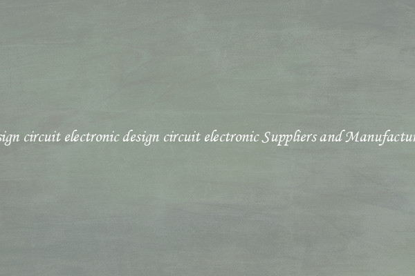 design circuit electronic design circuit electronic Suppliers and Manufacturers