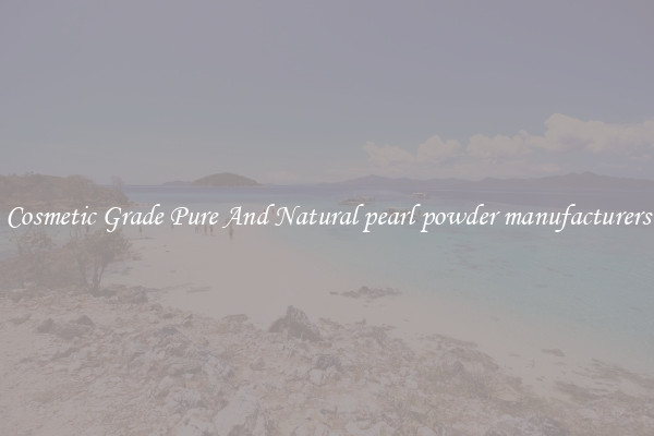 Cosmetic Grade Pure And Natural pearl powder manufacturers