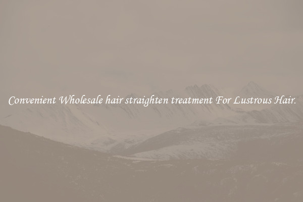 Convenient Wholesale hair straighten treatment For Lustrous Hair.