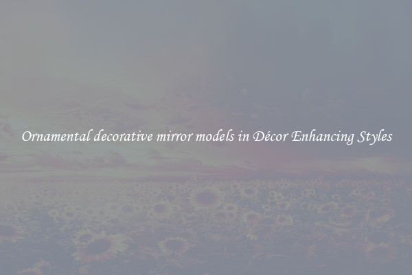 Ornamental decorative mirror models in Décor Enhancing Styles