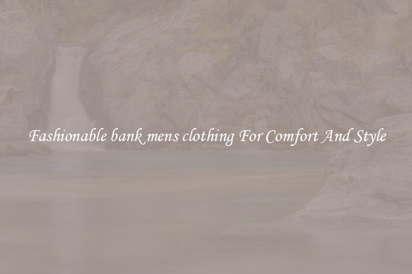 Fashionable bank mens clothing For Comfort And Style