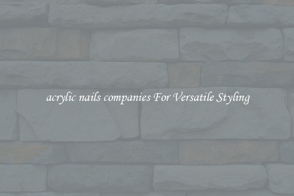 acrylic nails companies For Versatile Styling