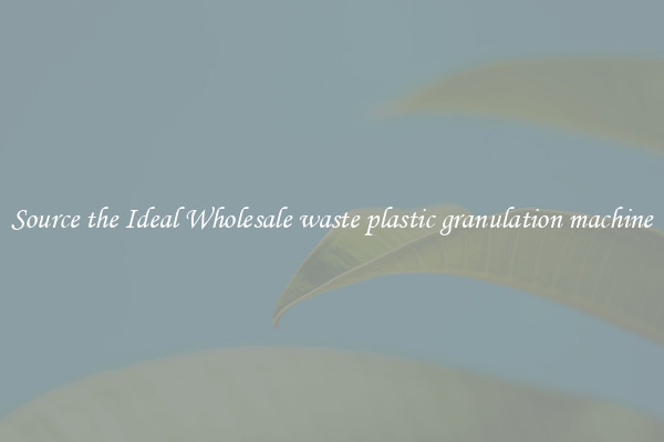 Source the Ideal Wholesale waste plastic granulation machine