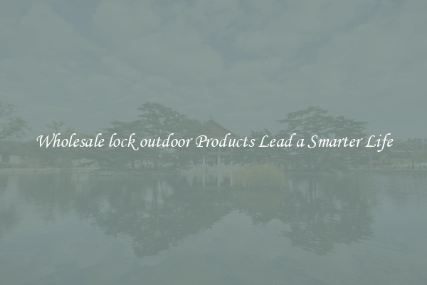 Wholesale lock outdoor Products Lead a Smarter Life