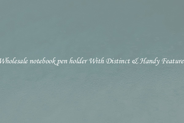 Wholesale notebook pen holder With Distinct & Handy Features
