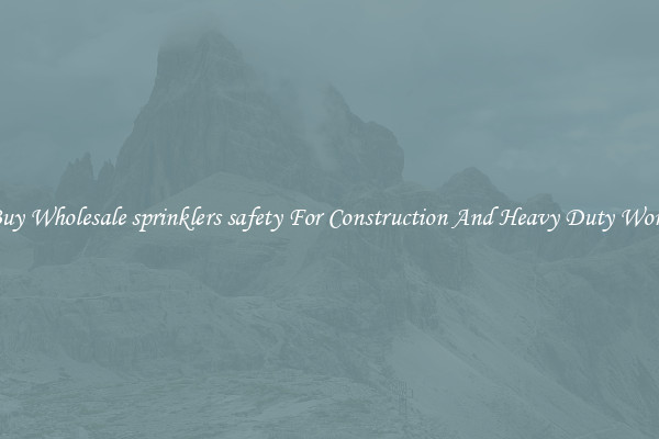 Buy Wholesale sprinklers safety For Construction And Heavy Duty Work