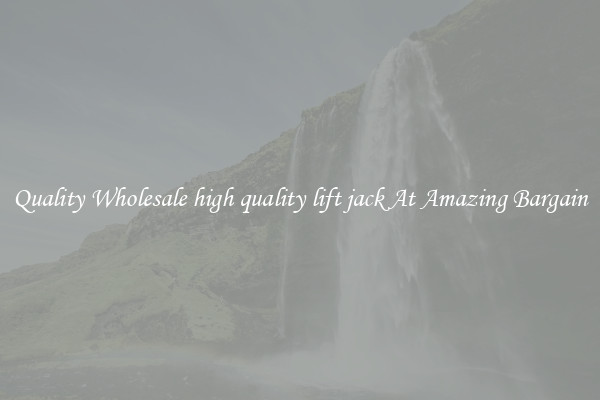 Quality Wholesale high quality lift jack At Amazing Bargain
