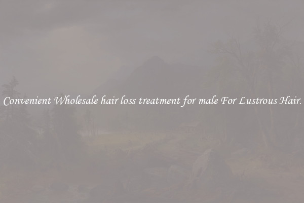 Convenient Wholesale hair loss treatment for male For Lustrous Hair.