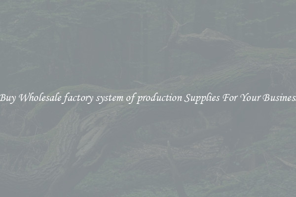 Buy Wholesale factory system of production Supplies For Your Business
