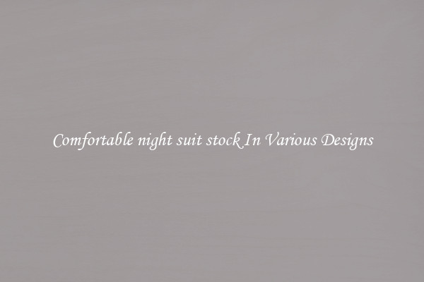 Comfortable night suit stock In Various Designs