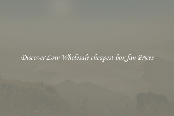 Discover Low Wholesale cheapest box fan Prices