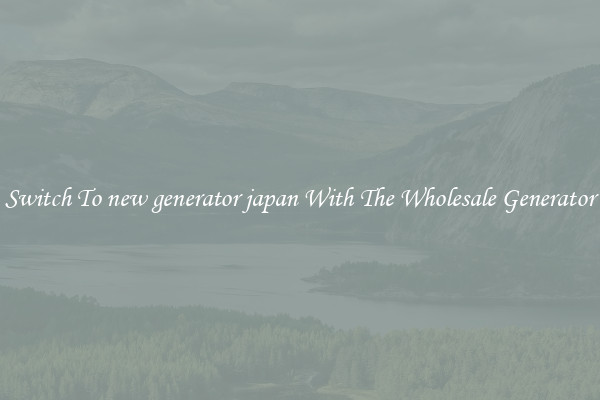 Switch To new generator japan With The Wholesale Generator