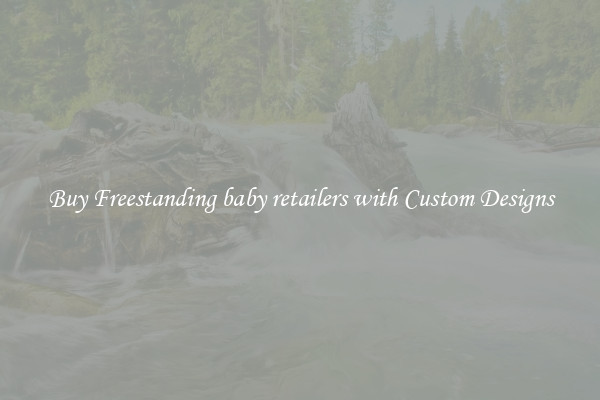 Buy Freestanding baby retailers with Custom Designs