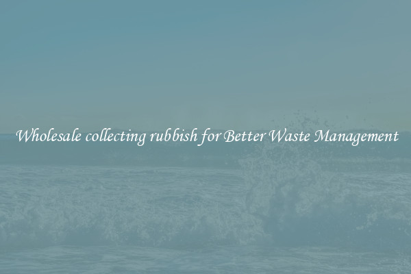 Wholesale collecting rubbish for Better Waste Management