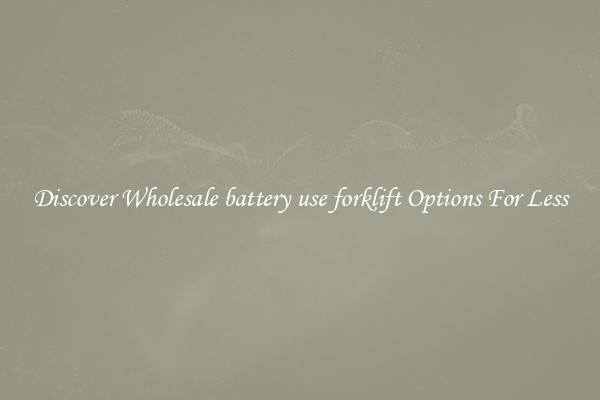 Discover Wholesale battery use forklift Options For Less