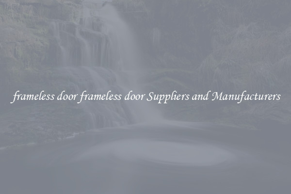 frameless door frameless door Suppliers and Manufacturers