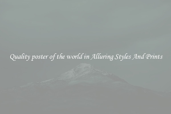 Quality poster of the world in Alluring Styles And Prints