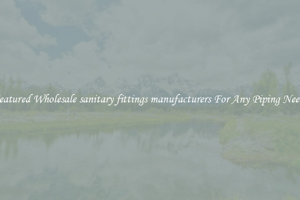 Featured Wholesale sanitary fittings manufacturers For Any Piping Needs