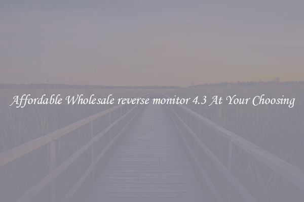 Affordable Wholesale reverse monitor 4.3 At Your Choosing