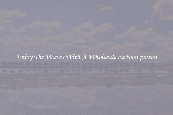 Enjoy The Waves With A Wholesale cartoon person