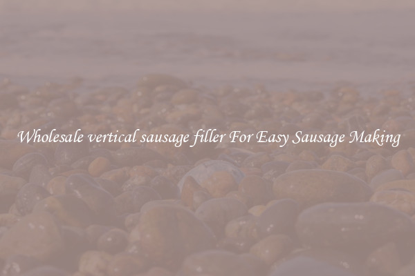 Wholesale vertical sausage filler For Easy Sausage Making