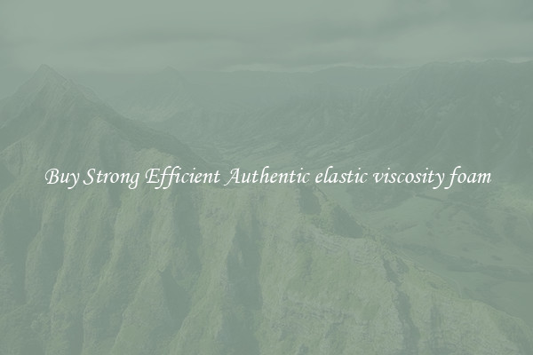 Buy Strong Efficient Authentic elastic viscosity foam