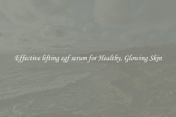Effective lifting egf serum for Healthy, Glowing Skin