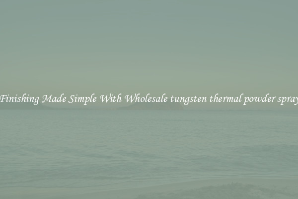Finishing Made Simple With Wholesale tungsten thermal powder spray