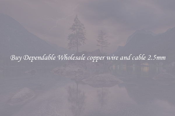 Buy Dependable Wholesale copper wire and cable 2.5mm