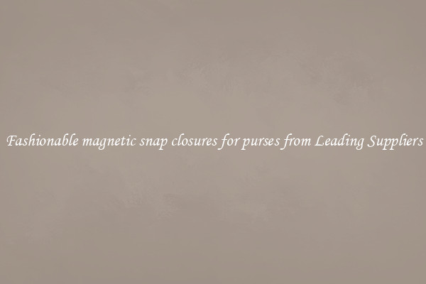 Fashionable magnetic snap closures for purses from Leading Suppliers