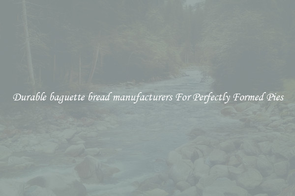 Durable baguette bread manufacturers For Perfectly Formed Pies