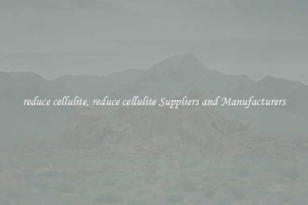 reduce cellulite, reduce cellulite Suppliers and Manufacturers